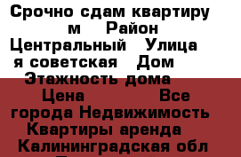 Срочно сдам квартиру, 52м. › Район ­ Центральный › Улица ­ 8-я советская › Дом ­ 47 › Этажность дома ­ 7 › Цена ­ 40 000 - Все города Недвижимость » Квартиры аренда   . Калининградская обл.,Пионерский г.